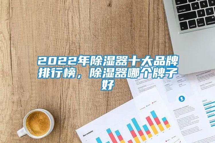 2022年除濕器十大品牌排行榜，除濕器哪個(gè)牌子好