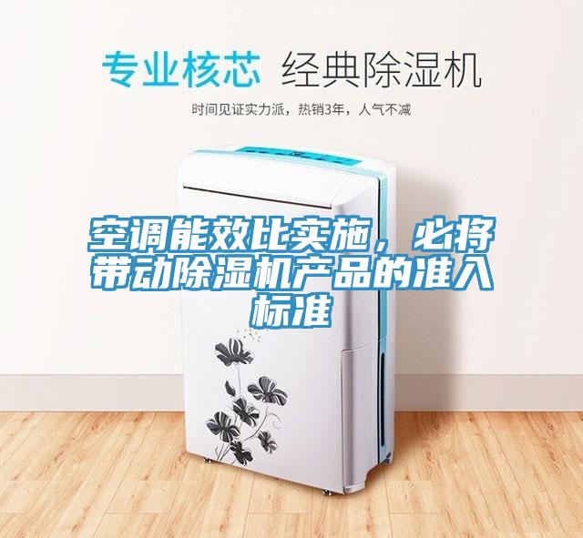 空調(diào)能效比實(shí)施，必將帶動(dòng)除濕機(jī)產(chǎn)品的準(zhǔn)入標(biāo)準(zhǔn)
