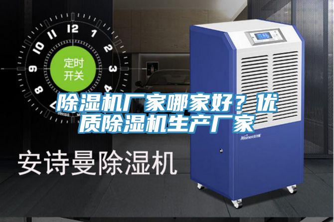 除濕機(jī)廠家哪家好？?jī)?yōu)質(zhì)除濕機(jī)生產(chǎn)廠家