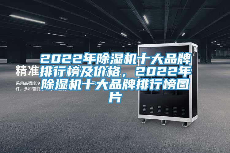 2022年除濕機(jī)十大品牌排行榜及價(jià)格，2022年除濕機(jī)十大品牌排行榜圖片