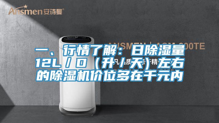 一、行情了解：日除濕量12L／D（升／天）左右的除濕機(jī)價(jià)位多在千元內(nèi)