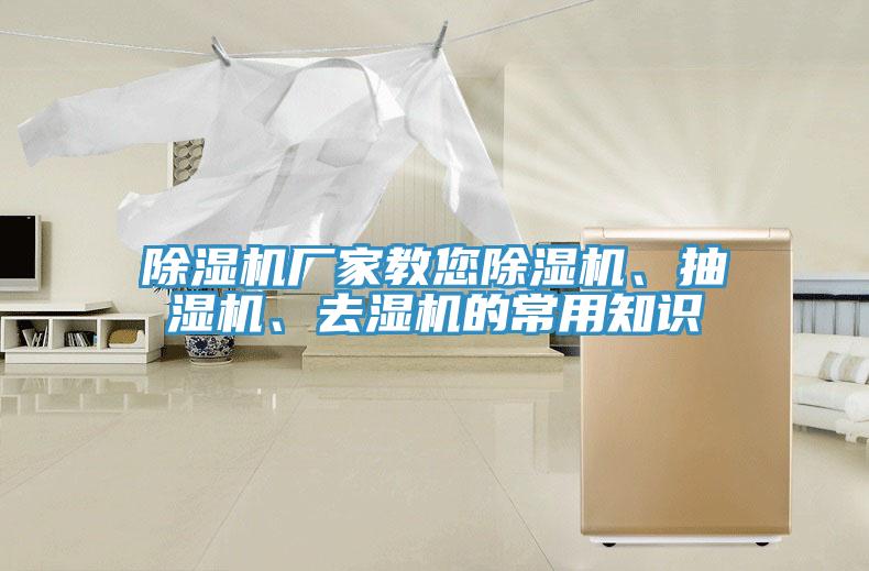 除濕機(jī)廠家教您除濕機(jī)、抽濕機(jī)、去濕機(jī)的常用知識