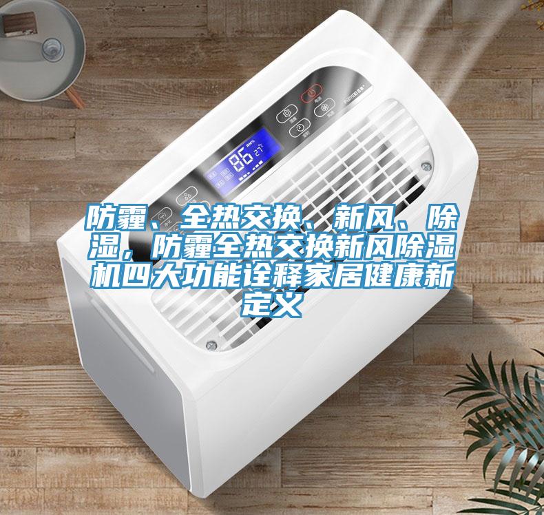 防霾、全熱交換、新風、除濕，防霾全熱交換新風除濕機四大功能詮釋家居健康新定義