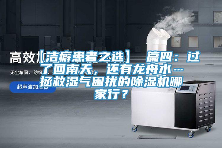 【潔癖患者之選】 篇四：過了回南天，還有龍舟水…拯救濕氣困擾的除濕機(jī)哪家行？