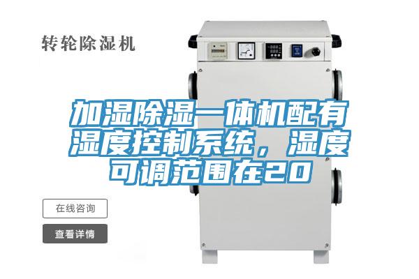 加濕除濕一體機(jī)配有濕度控制系統(tǒng)，濕度可調(diào)范圍在20