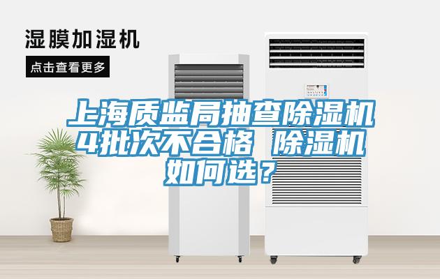 上海質(zhì)監(jiān)局抽查除濕機(jī)4批次不合格 除濕機(jī)如何選？
