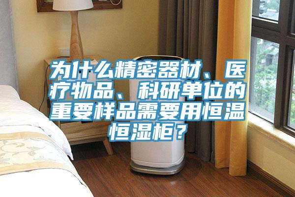 為什么精密器材、醫(yī)療物品、科研單位的重要樣品需要用恒溫恒濕柜？