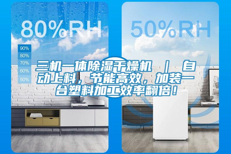 三機(jī)一體除濕干燥機(jī) ｜ 自動上料，節(jié)能高效，加裝一臺塑料加工效率翻倍！
