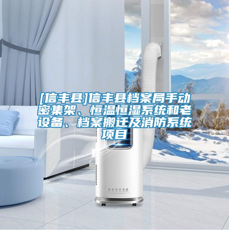 [信豐縣]信豐縣檔案局手動密集架、恒溫恒濕系統(tǒng)和老設(shè)備、檔案搬遷及消防系統(tǒng)項目