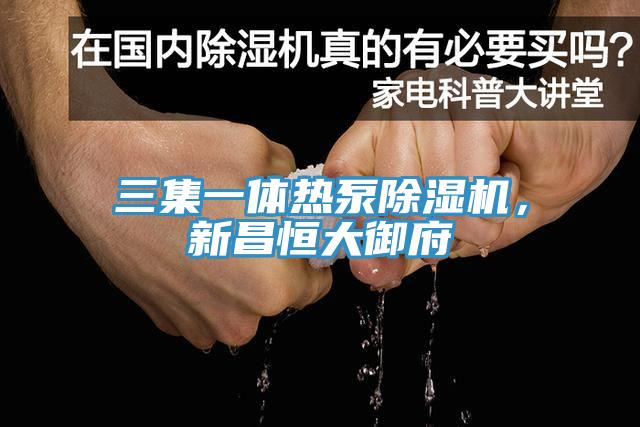 三集一體熱泵除濕機(jī)，新昌恒大御府