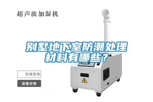 別墅地下室防潮處理材料有哪些？