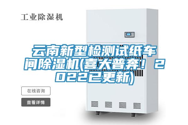 云南新型檢測(cè)試紙車間除濕機(jī)(喜大普奔！2022已更新)