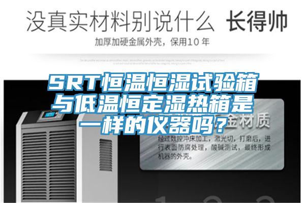 SRT恒溫恒濕試驗(yàn)箱與低溫恒定濕熱箱是一樣的儀器嗎？