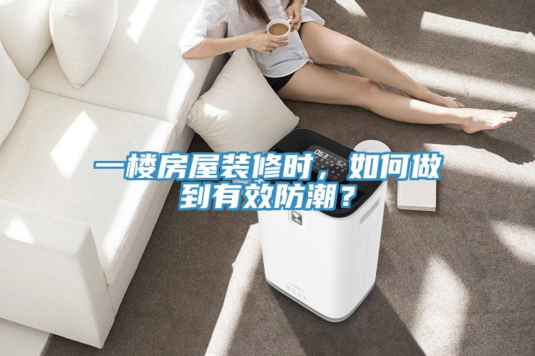一樓房屋裝修時，如何做到有效防潮？
