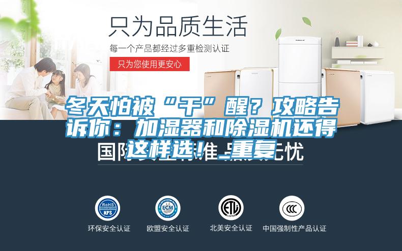 冬天怕被“干”醒？攻略告訴你：加濕器和除濕機(jī)還得這樣選！_重復(fù)