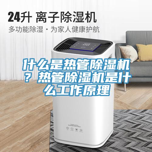 什么是熱管除濕機(jī)？熱管除濕機(jī)是什么工作原理