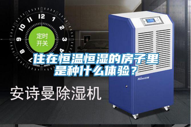 住在恒溫恒濕的房子里是種什么體驗(yàn)？