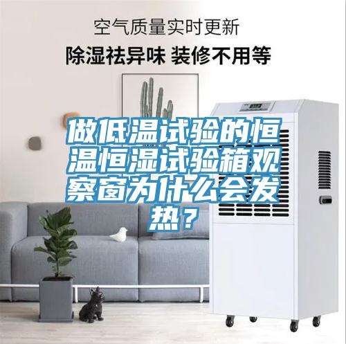 做低溫試驗(yàn)的恒溫恒濕試驗(yàn)箱觀察窗為什么會(huì)發(fā)熱？