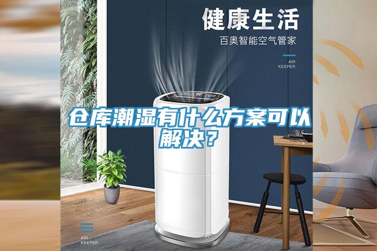 倉庫潮濕有什么方案可以解決？