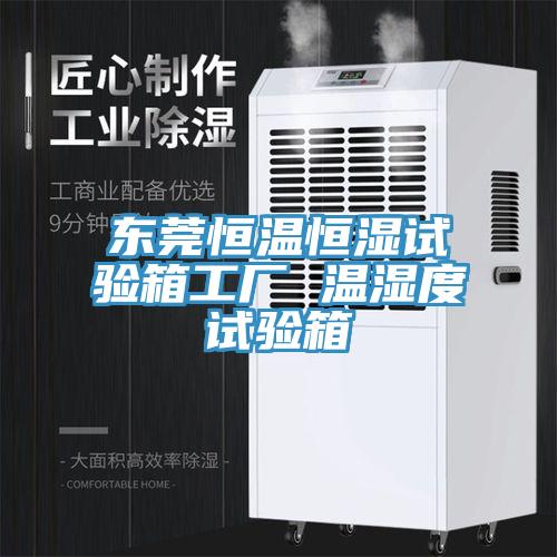 東莞恒溫恒濕試驗(yàn)箱工廠(chǎng) 溫濕度試驗(yàn)箱
