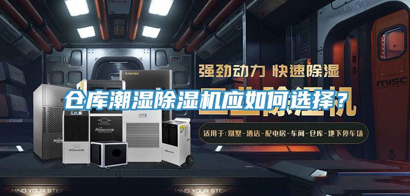 倉庫潮濕除濕機應(yīng)如何選擇？