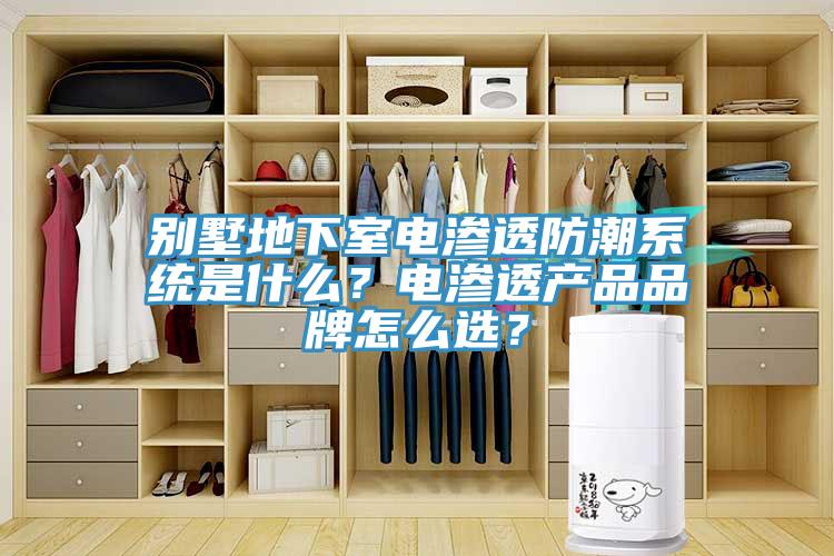 別墅地下室電滲透防潮系統(tǒng)是什么？電滲透產(chǎn)品品牌怎么選？