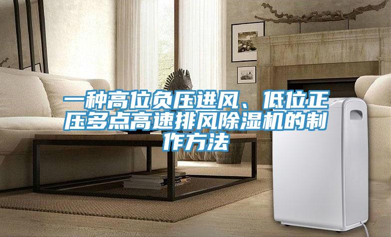 一種高位負壓進風、低位正壓多點高速排風除濕機的制作方法