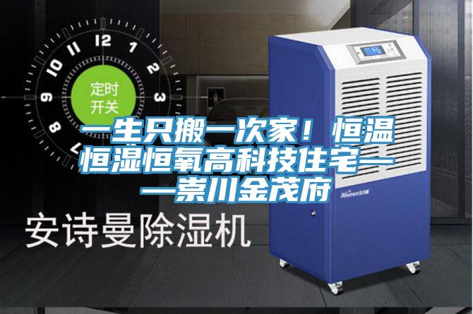 一生只搬一次家！恒溫恒濕恒氧高科技住宅——崇川金茂府