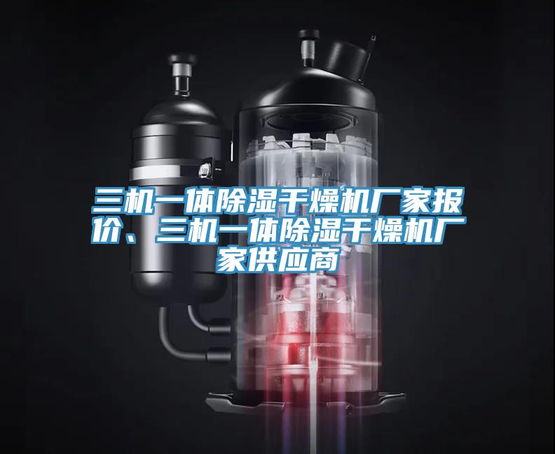三機(jī)一體除濕干燥機(jī)廠家報(bào)價(jià)、三機(jī)一體除濕干燥機(jī)廠家供應(yīng)商