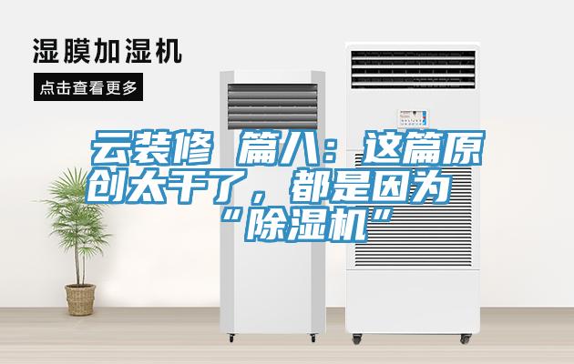 云裝修 篇八：這篇原創(chuàng)太干了，都是因?yàn)椤俺凉駲C(jī)”