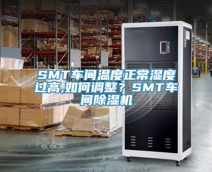 SMT車間溫度正常濕度過高,如何調(diào)整？SMT車間除濕機(jī)