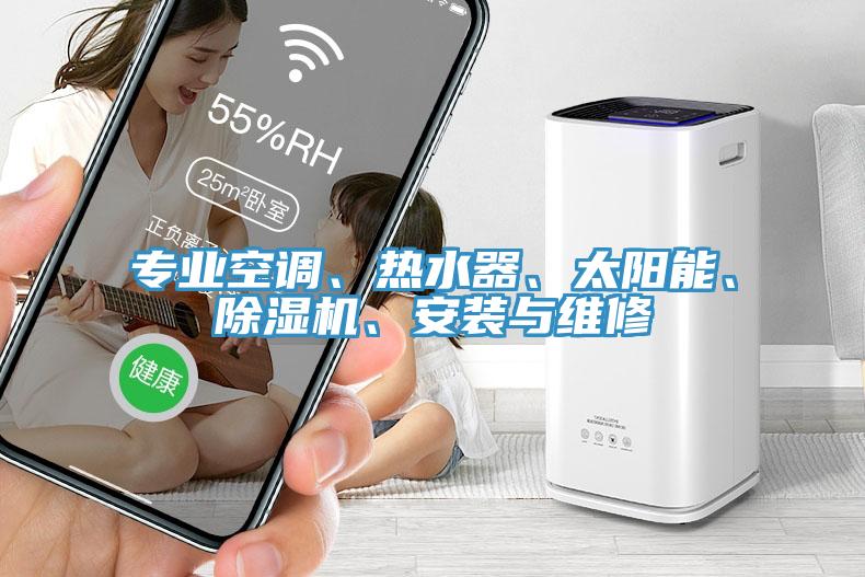 專業(yè)空調、熱水器、太陽能、除濕機、安裝與維修