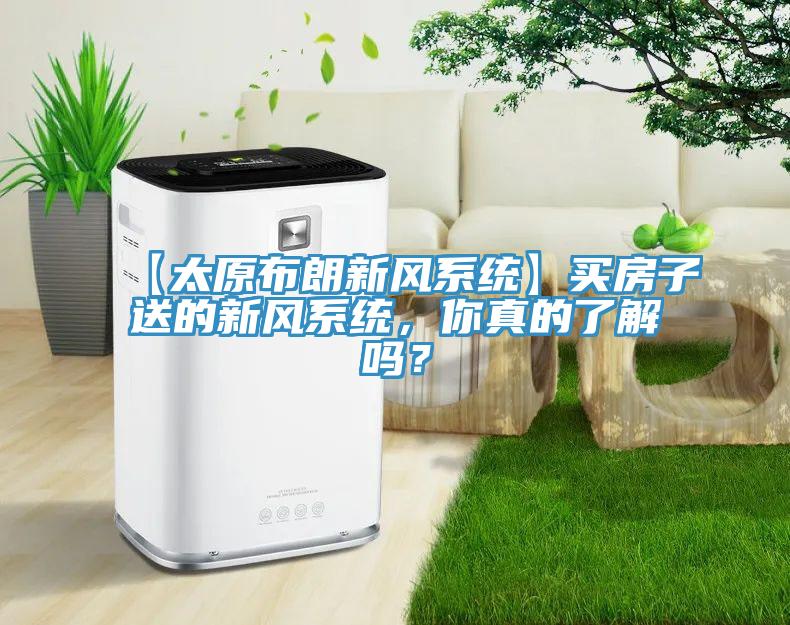 【太原布朗新風(fēng)系統(tǒng)】買房子送的新風(fēng)系統(tǒng)，你真的了解嗎？