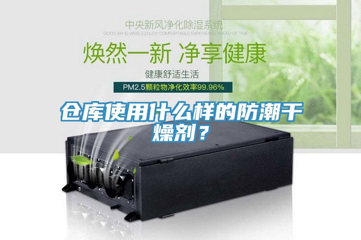 倉(cāng)庫(kù)使用什么樣的防潮干燥劑？