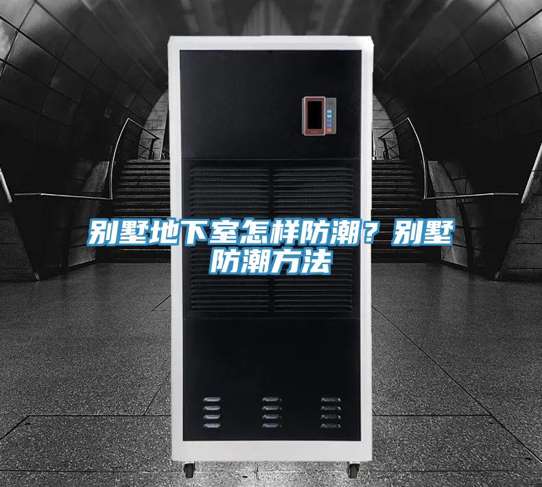 別墅地下室怎樣防潮？別墅防潮方法