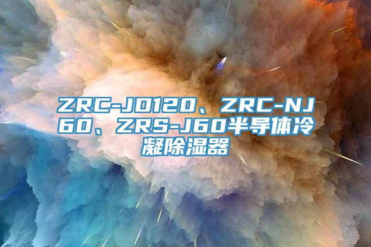 ZRC-JD120、ZRC-NJ60、ZRS-J60半導(dǎo)體冷凝除濕器