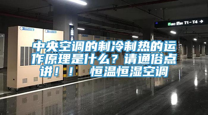 中央空調(diào)的制冷制熱的運作原理是什么？請通俗點講！！ 恒溫恒濕空調(diào)