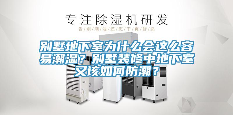 別墅地下室為什么會這么容易潮濕？別墅裝修中地下室又該如何防潮？