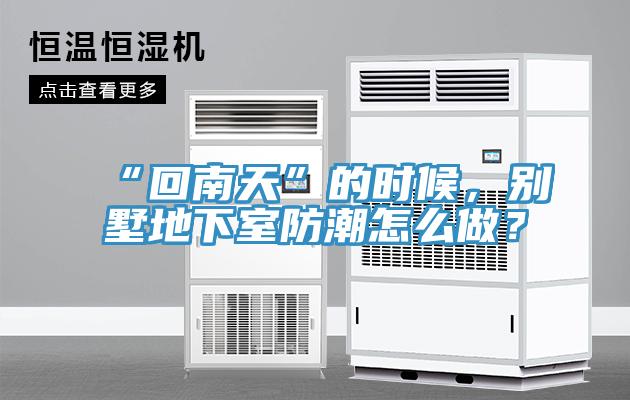 “回南天”的時候，別墅地下室防潮怎么做？