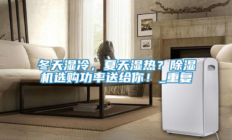 冬天濕冷，夏天濕熱？除濕機選購功率送給你！_重復(fù)