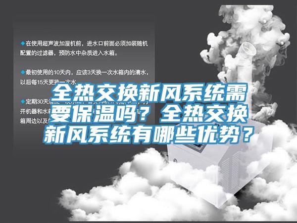 全熱交換新風(fēng)系統(tǒng)需要保溫嗎？全熱交換新風(fēng)系統(tǒng)有哪些優(yōu)勢(shì)？