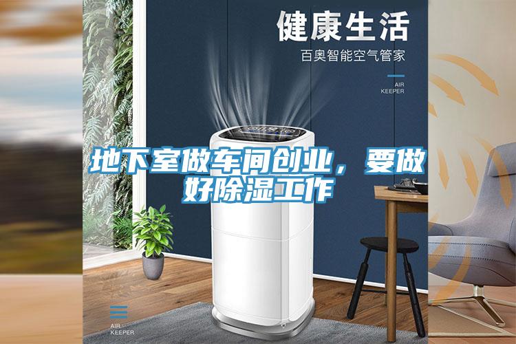 地下室做車間創(chuàng)業(yè)，要做好除濕工作