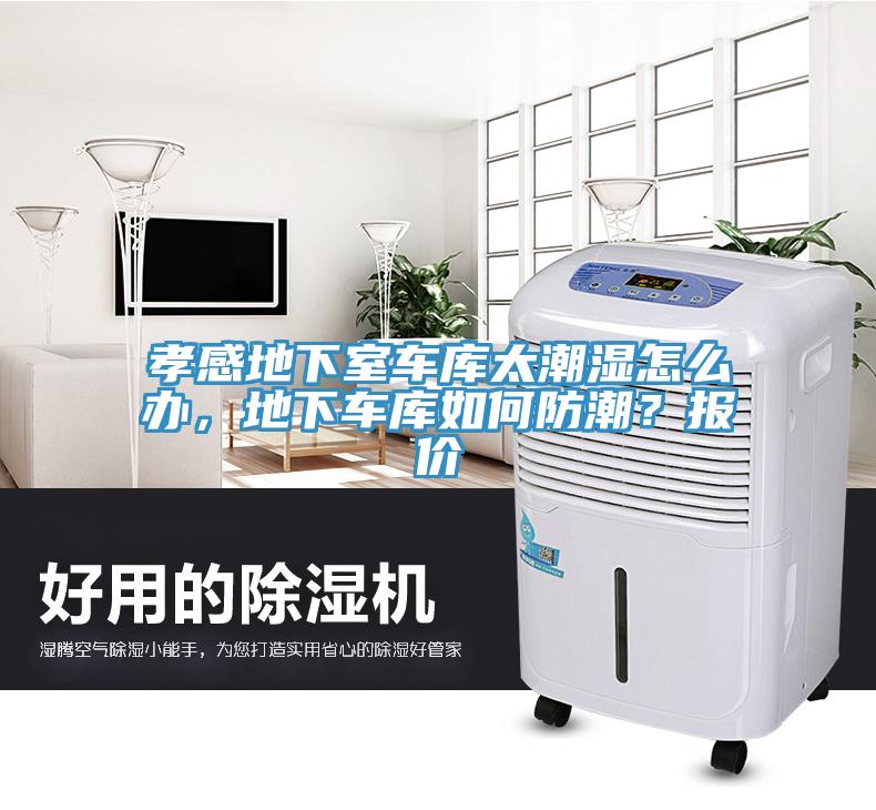 孝感地下室車庫太潮濕怎么辦，地下車庫如何防潮？報價