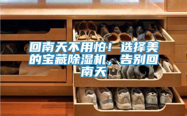 回南天不用怕！選擇美的寶藏除濕機(jī)，告別回南天