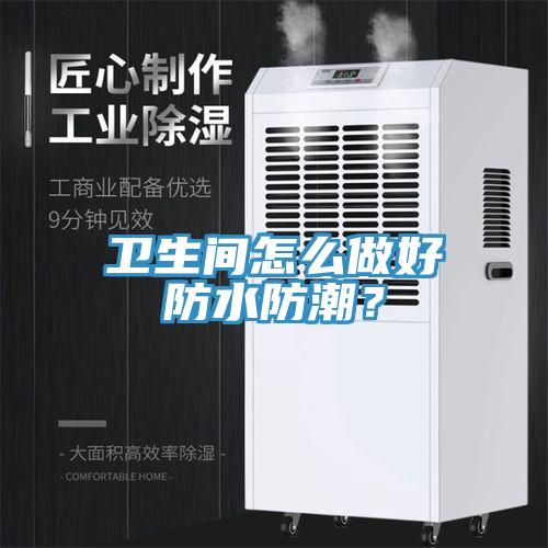 衛(wèi)生間怎么做好防水防潮？