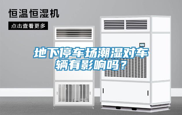 地下停車(chē)場(chǎng)潮濕對(duì)車(chē)輛有影響嗎？