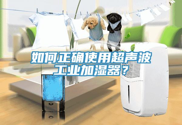如何正確使用超聲波工業(yè)加濕器？