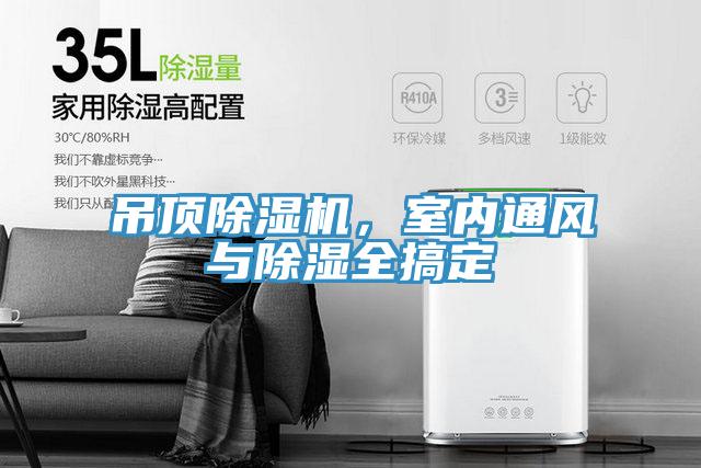 吊頂除濕機(jī)，室內(nèi)通風(fēng)與除濕全搞定