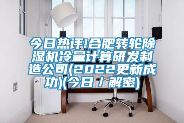 今日熱評!合肥轉(zhuǎn)輪除濕機(jī)冷量計算研發(fā)制造公司(2022更新成功)(今日／解密)