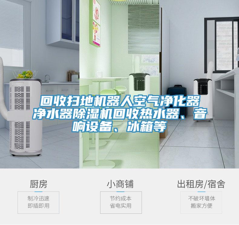 回收掃地機(jī)器人空氣凈化器凈水器除濕機(jī)回收熱水器、音響設(shè)備、冰箱等
